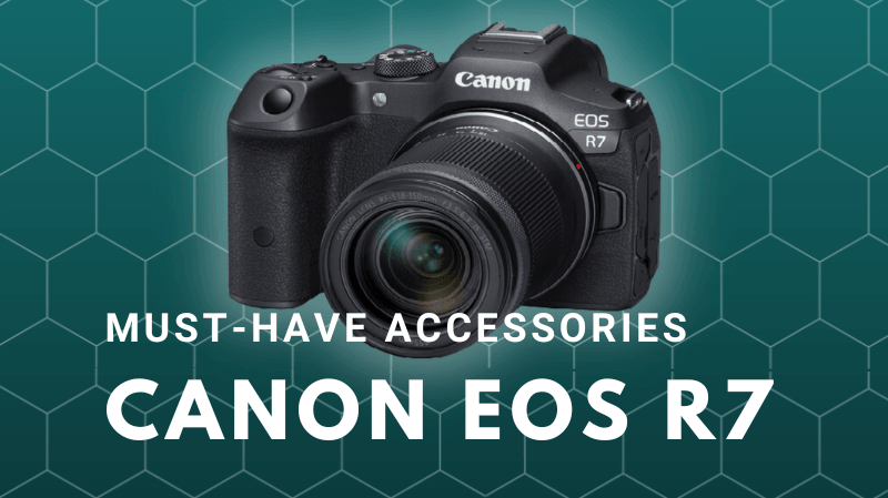 Canon EOS R7: Must-have accessories Guide