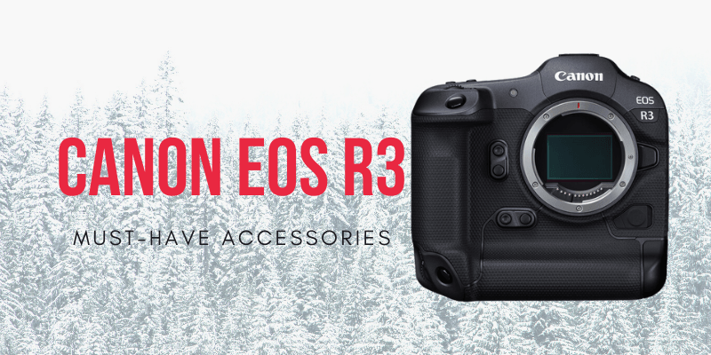 Canon EOS R3 Must Have accessories